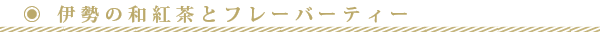 伊勢の和紅茶とフレーバーティー